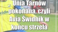 Unia Tarnów pokonana, czyli Avia Świdnik w końcu strzela