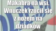 Makabra na wsi.  Wnuczek rzucił się z nożem na dziadków