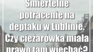 Śmiertelne potrącenie na deptaku w Lublinie.  Czy cieżarówka miała prawo tam wjechać?