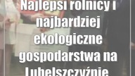 Najlepsi rolnicy i najbardziej ekologiczne gospodarstwa na Lubelszczyźnie.  Wiemy, gdzie są!