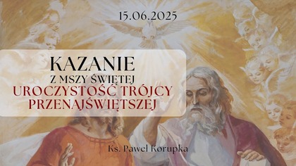 Kazanie 15. 06. 2025 | Ksiądz Paweł Korupka