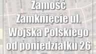 Zamość: Zamknięcie ul.  Wojska Polskiego od poniedziałku 26 czerwca br.