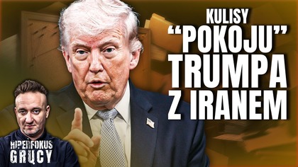 DLACZEGO TRUMP ZDECYDOWAŁ SIĘ NA TAK DRASTYCZNE GROŹBY? HIPERFOKUS GRUCY