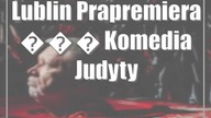 Lublin: Prapremiera:   / Komedia Judyty