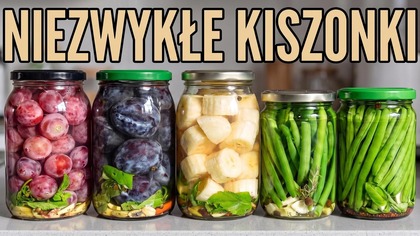 4 Kiszonki Inaczej Których Nie Znasz: Śliwki, Winogrona, Banany i Fasolka Szparagowa