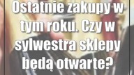 Ostatnie zakupy w tym roku.  Czy w sylwestra sklepy będą otwarte?