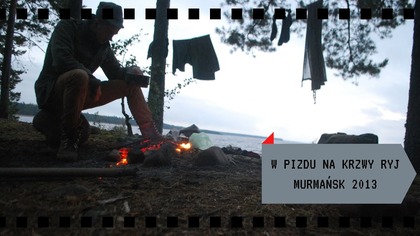 W pizdu na krzywy ryj [Murmańsk 2013] - Karelia (odc.  3)