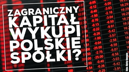 Zagraniczny kapitał może wykupić polskie spółki za ułamek ceny!