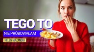 Tego to nie próbowałam