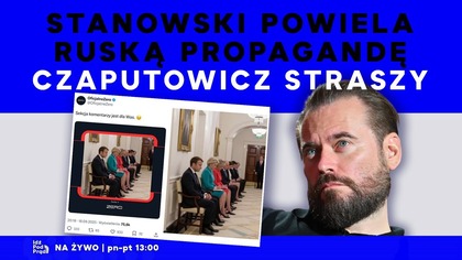 Stanowski powiela ruską propagandę.  Czaputowicz straszy | IPP