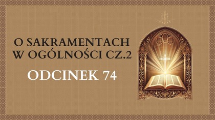 O Sakramentach w ogólności cz. 2 - Odcinek 74 | Katechizm Katolicki