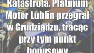 Katastrofa.  Platinum Motor Lublin przegrał w Grudziądzu, tracąc przy tym punkt bonusowy