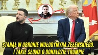 STANĄŁ W OBRONIE WOŁODYMYRA ZEŁENSKIEGO.  I TAKIE SŁOWA O DONALDZIE TRUMPIE