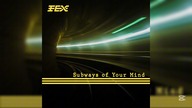 FEX - Subways Of Your Mind [Reupload]