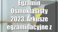 Egzamin Ósmoklasisty 2023.  Arkusze egzaminacyjne z języka polskiego