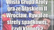 Wisła Grupa Azoty gra ze Śląskiem II Wrocław.  Rywal ze strefy spadkowej, czyli kłopoty?