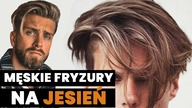 MĘSKIE FRYZURY NA JESIEŃ.  Najmodniejsze fryzury na ten sezon - poradnik jak układać i dbać o włosy.
