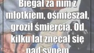Biegał za nim z młotkiem, ośmieszał, groził śmiercią.  Od kilku lat znęcał się nad synem