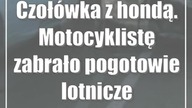 Czołówka z hondą.  Motocyklistę zabrało pogotowie lotnicze