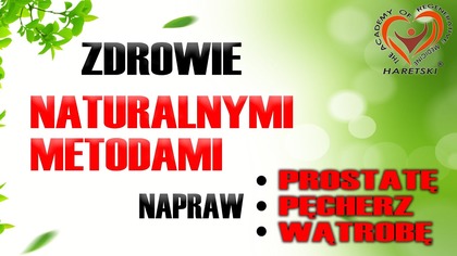 Odzyskaj Zdrowie Naturalnymi Metodami Napraw Prostatę Pęcherz Wątrobę w Ośrodku u Haretskiego.