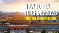 HOW TO fly to CHINA in 2023.  Most current informations