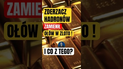 Zamieniliśmy ołów w złoto?!