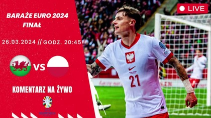 WALIA VS POLSKA NA ŻYWO - FINAŁ BARAŻY - EURO 2024 - 26. 03. 2024r.