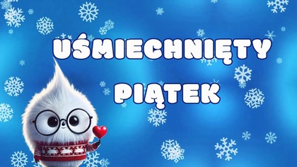 W śnieżkach pełnych życzeń!  Piątek już się śmieje 