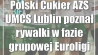 Polski Cukier AZS UMCS Lublin poznał rywalki w fazie grupowej Euroligi Kobiet