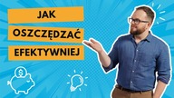 JAK OSZCZĘDZAĆ EFEKTYWNIEJ? Sprawdzone rady i tricki