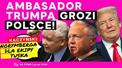 Ambasador Trumpa grozi Polsce! Kaczyński: Norymberga dla ekipy Tuska | IPP