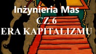 Inżynieria Mas  Ludzkości cz 6 ERA KAPITALIZMU