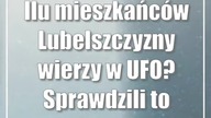 Ilu mieszkańców Lubelszczyzny wierzy w UFO? Sprawdzili to