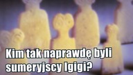 Igigi, sumeryjscy poprzednicy ludzi w służbie u Annunaki [Reupload]