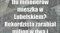 Ilu milionerów mieszka w Lubelskiem? Rekordzista zarabiał milion w dwa i pół dnia