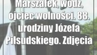 Marszałek, wódz, ojciec wolności.  88.  urodziny Józefa Piłsudskiego.  Zdjęcia