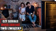 Czy seriale mogą zabijać Twój związek?