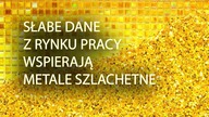 Rynek pracy wspiera złoto i srebro