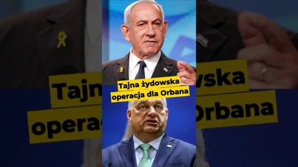 Tajna żydowska operacja dla Orbana #Orban #Netanjahu #Izrael #Węgry #Magyar #wybory #polityka