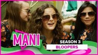 MANI | Season 3 | Bloopers