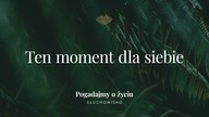Ten moment dla siebie | Słuchowisko.  Pogadajmy o życiu 262