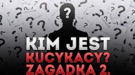 KIM JEST KUCYKACY? - ZAGADKA 2.  (Special 100 000)