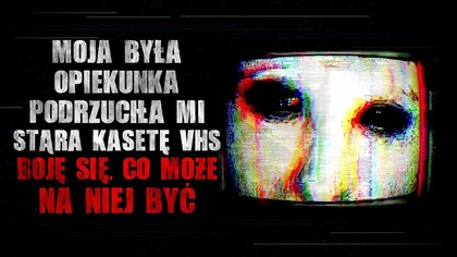 Moja była opiekunka podrzuciła mi starą kasetę VHS.  Boję się, co może na niej być - CreepyPasta