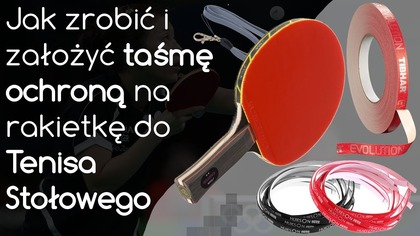 Jak zrobić i założyć taśmę ochronną na rakietkę do Tenisa Stołowego