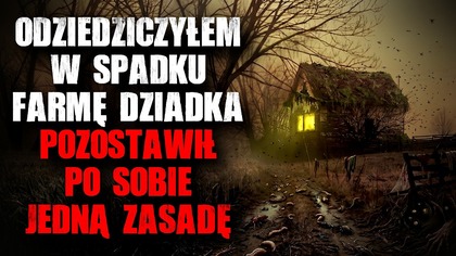 Odziedziczyłem w spadku farmę Dziadka...  Pozostawił po sobie jedną zasadę - Straszne Historie