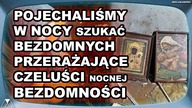 POJECHALIŚMY W NOCY SZUKAĆ BEZDOMNYCH - PRZERAŻAJĄCE CZELUŚCI NOCNEJ BEZDOMNOŚCI