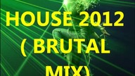HOUSE 2012( BRUTAL MIX )