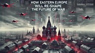 How Eastern Europe Will Reshape the Future of War