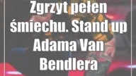 Zgrzyt pełen śmiechu.  Stand up Adama Van Bendlera