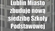 Lublin: Miasto zbuduje nową siedzibę Szkoły Podstawowej Specjalnej nr 26